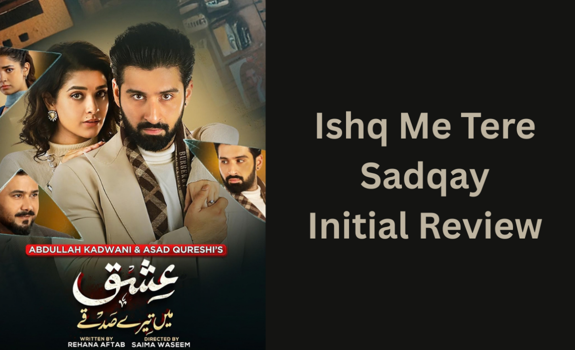 ishq-me-tere-sadqay-initial-review