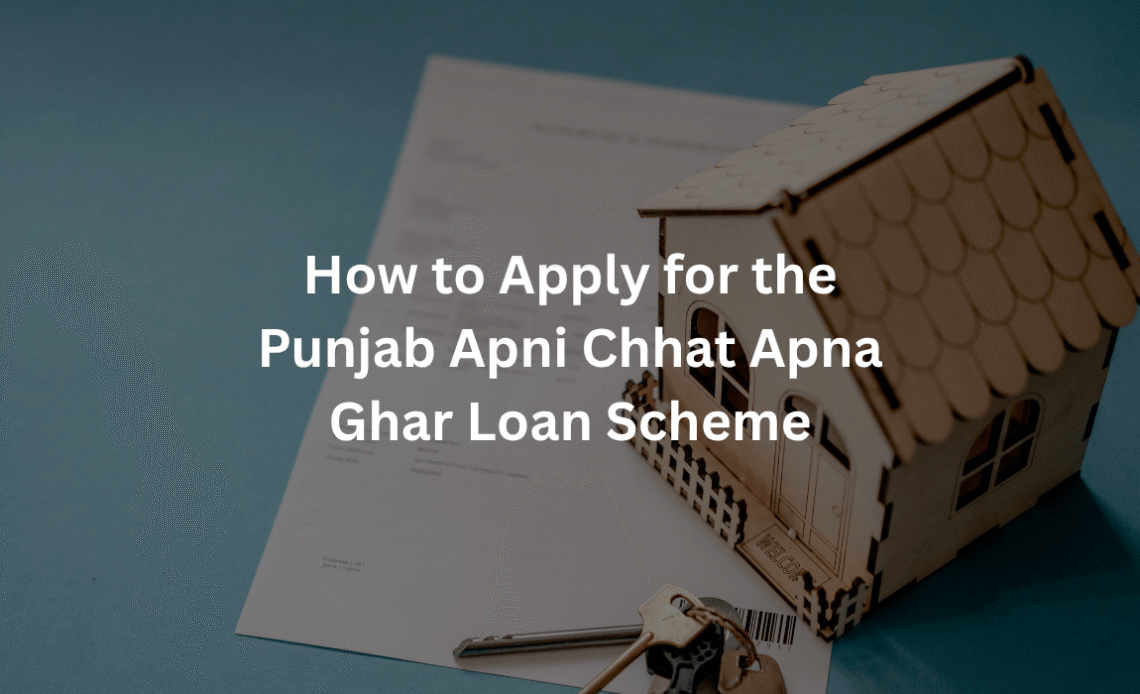 How-to-Apply-for-the-Punjab-Apni-Chhat-Apna-Ghar-loan-scheme