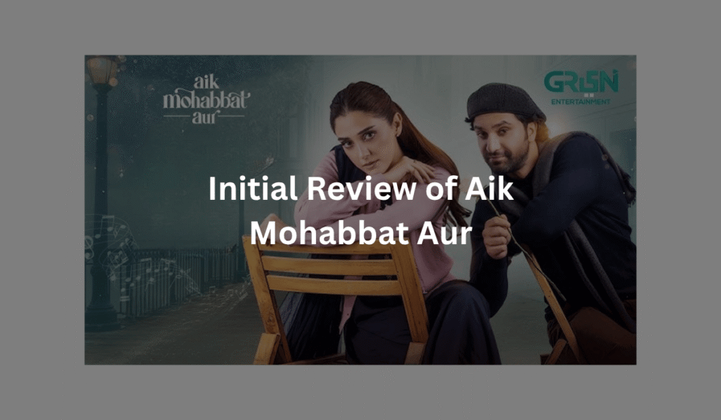 Initial-Review-of-Aik-Mohabbat-Aur