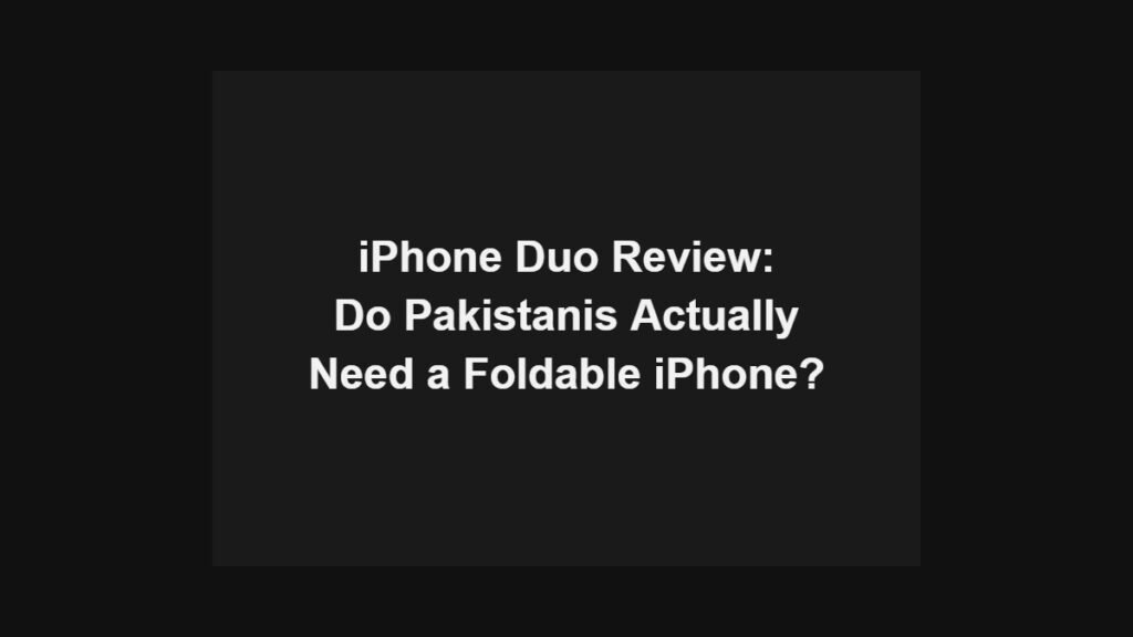 iPhone Duo review: do Pakistanis actually need a foldable iPhone?